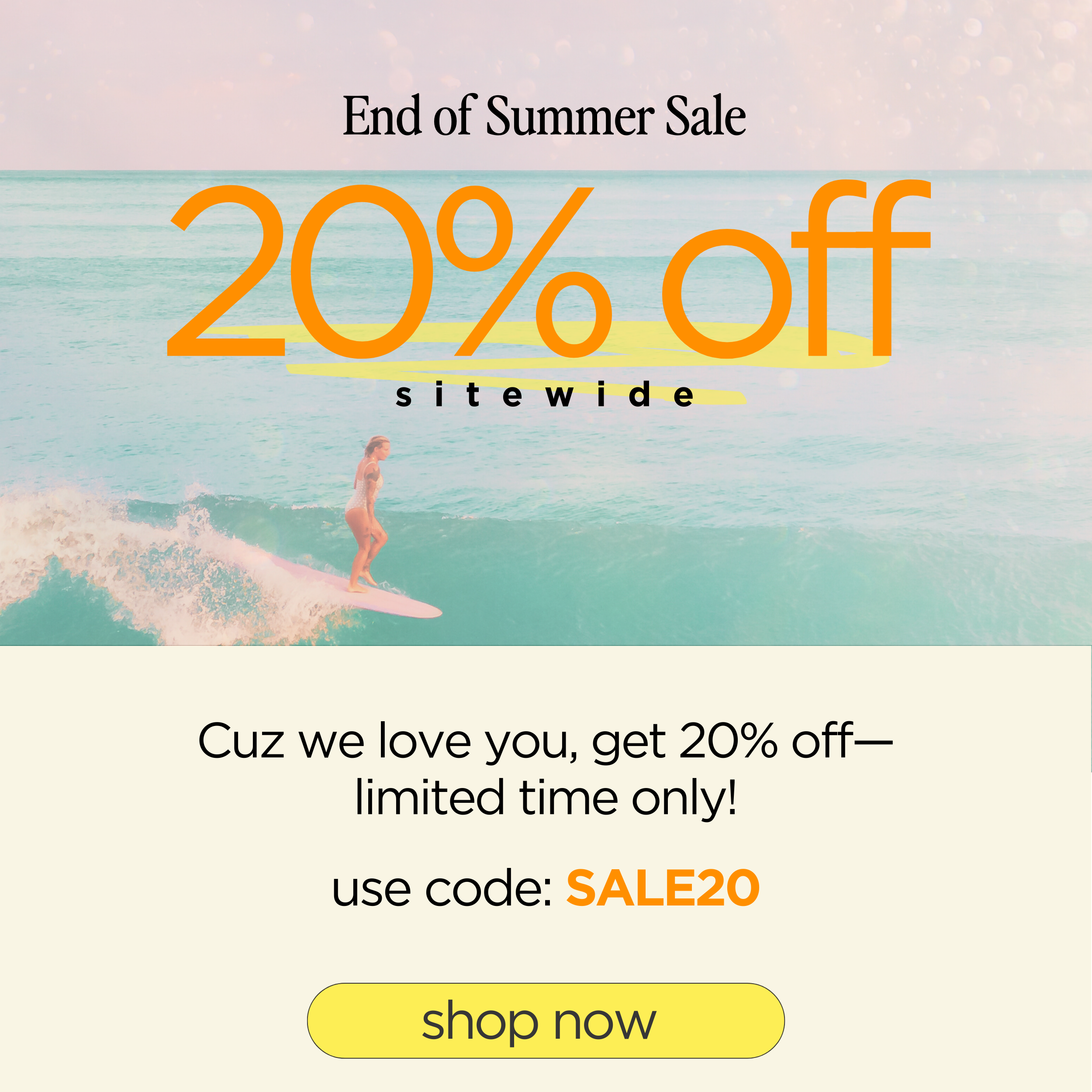 End of Summer Sale 20% OOF stock up & save. use code: SALE20 Shop now